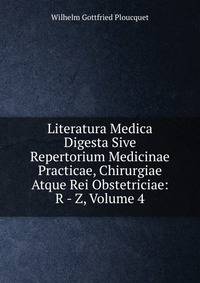 Literatura Medica Digesta Sive Repertorium Medicinae Practicae, Chirurgiae Atque Rei Obstetriciae: R - Z, Volume 4