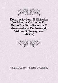 Descripcao Geral E Historica Das Moedas Cunhadas Em Nome Dos Reis: Regentes E Governadores De Portugal, Volume 3 (Portuguese Edition)