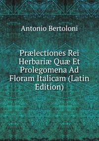 Pr?lectiones Rei Herbari? Qu? Et Prolegomena Ad Floram Italicam (Latin Edition)