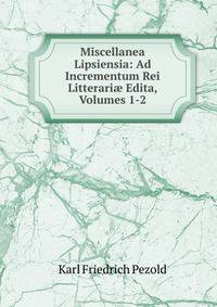 Miscellanea Lipsiensia: Ad Incrementum Rei Litterari? Edita, Volumes 1-2