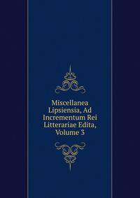 Miscellanea Lipsiensia, Ad Incrementum Rei Litterariae Edita, Volume 3