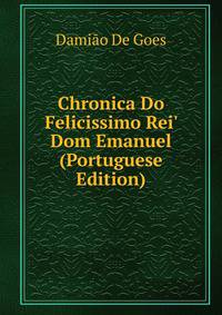 Chronica Do Felicissimo Rei' Dom Emanuel (Portuguese Edition)