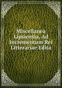 Miscellanea Lipsiensia, Ad Incrementum Rei Litterariae Edita