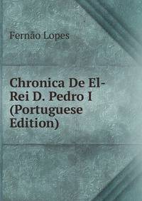Chronica De El-Rei D. Pedro I (Portuguese Edition)