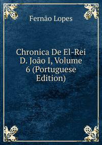 Chronica De El-Rei D. Joao I, Volume 6 (Portuguese Edition)