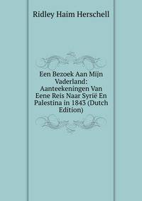 Een Bezoek Aan Mijn Vaderland: Aanteekeningen Van Eene Reis Naar Syrie En Palestina in 1843 (Dutch Edition)