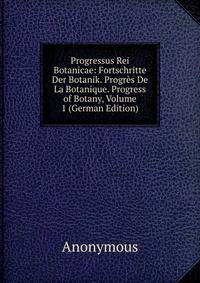 Progressus Rei Botanicae: Fortschritte Der Botanik. Progres De La Botanique. Progress of Botany, Volume 1 (German Edition)