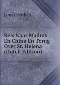 Reis Naar Madras En China En Terug Over St. Helena (Dutch Edition)