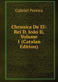 Chronica De El-Rei D. Joao Ii, Volume 1 (Catalan Edition)