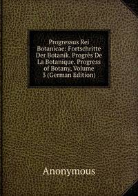 Progressus Rei Botanicae: Fortschritte Der Botanik. Progres De La Botanique. Progress of Botany, Volume 3 (German Edition)