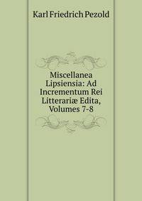 Miscellanea Lipsiensia: Ad Incrementum Rei Litterari? Edita, Volumes 7-8