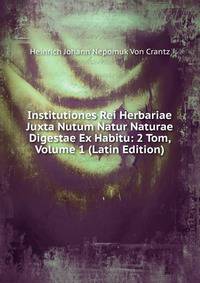 Institutiones Rei Herbariae Juxta Nutum Natur Naturae Digestae Ex Habitu: 2 Tom, Volume 1 (Latin Edition)