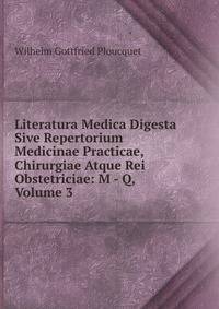 Literatura Medica Digesta Sive Repertorium Medicinae Practicae, Chirurgiae Atque Rei Obstetriciae: M - Q, Volume 3