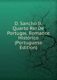 D. Sancho Ii, Quarto Rei De Portugal. Romance Historico (Portuguese Edition)