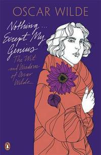 Nothing-- Except My Genius: The Wit and Wisdom of Oscar Wilde