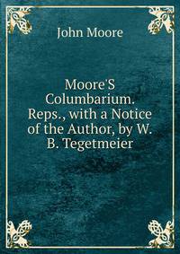 Moore'S Columbarium. Reps., with a Notice of the Author, by W.B. Tegetmeier