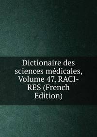 Dictionaire des sciences medicales, Volume 47, RACI-RES (French Edition)