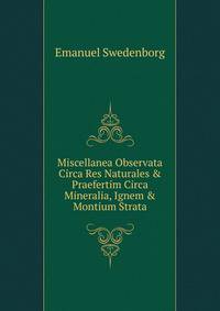 Miscellanea Observata Circa Res Naturales &amp; Praefertim Circa Mineralia, Ignem &amp; Montium Strata