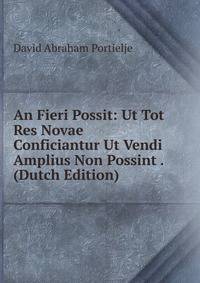 An Fieri Possit: Ut Tot Res Novae Conficiantur Ut Vendi Amplius Non Possint . (Dutch Edition)