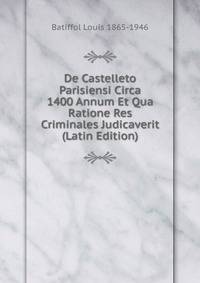 De Castelleto Parisiensi Circa 1400 Annum Et Qua Ratione Res Criminales Judicaverit (Latin Edition)