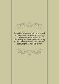 Juvenile delinquency (obscene and pornographic materials): hearings before the Subcommittee to Investigate Juvenile Delinquency of the Committee on . first session, pursuant to S. Res. 62, invest