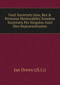 Fasti Societatis Jesu, Res &amp; Personas Memorabiles Eiusdem Societatis Per Singulos Anni Dies Repraesentantes