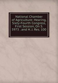 National Chamber of Agriculture: Hearing, Sixty-Fourth Congress, First Session, On S. 5973 . and H. J. Res. 100 .