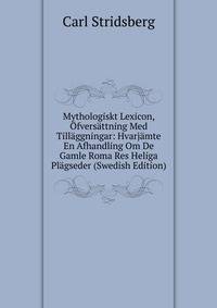 Mythologiskt Lexicon, Ofversattning Med Tillaggningar: Hvarjamte En Afhandling Om De Gamle Roma Res Heliga Plagseder (Swedish Edition)