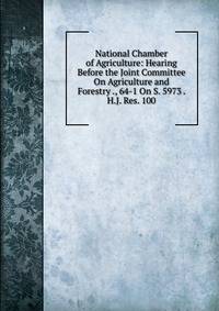 National Chamber of Agriculture: Hearing Before the Joint Committee On Agriculture and Forestry ., 64-1 On S. 5973 . H.J. Res. 100