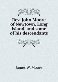 Rev. John Moore of Newtown, Long Island, and some of his descendants