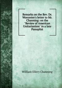 Remarks on the Rev. Dr. Worcester's letter to Mr. Channing: on the "Review of American Unitarianism" in a late Panoplist