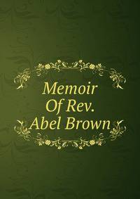 Memoir Of Rev. Abel Brown