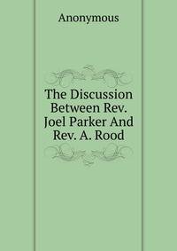 The Discussion Between Rev. Joel Parker And Rev. A. Rood