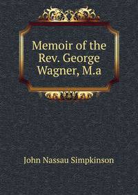 Memoir of the Rev. George Wagner, M.a.