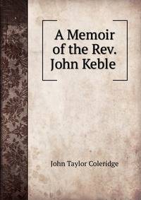 A Memoir of the Rev. John Keble .