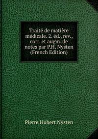 Traite de matiere medicale. 2. ed., rev., corr. et augm. de notes par P.H. Nysten (French Edition)