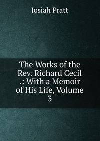 The Works of the Rev. Richard Cecil .: With a Memoir of His Life, Volume 3