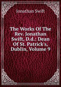 The Works Of The Rev. Jonathan Swift, D.d.: Dean Of St. Patrick's, Dublin, Volume 9
