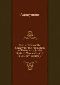 Transactions of the Society for the Promotion of Useful Arts, in the State of New York--V. 1, 2 Ed., Rev, Volume 3