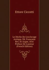 Le D?clin De L'esclavage Antique. ?d. Fran?aise Rev. Et Augm. Avec Pr?face De L'auteur (French Edition)