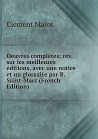 Oeuvres completes; rev. sur les meilleures editions, avec une notice et un glossaire par B. Saint-Marc (French Edition)