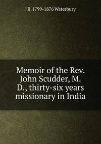 Memoir of the Rev. John Scudder, M.D., thirty-six years missionary in India