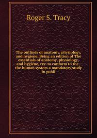 The outlines of anatomy, physiology, and hygiene. Being an edition of The essentials of anatomy, physiology, and hygiene, rev. to conform to the . the human system a mandatory study in publi