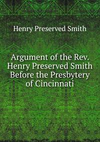 Argument of the Rev. Henry Preserved Smith Before the Presbytery of Cincinnati