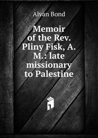 Memoir of the Rev. Pliny Fisk, A.M.: late missionary to Palestine