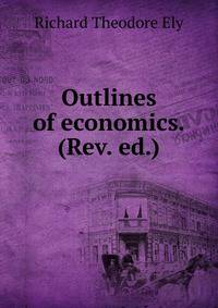 Outlines of economics. (Rev. ed.)