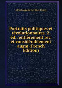 Portraits politiques et revolutionnaires. 2. ed., entierement rev. et considerablement augm (French Edition)