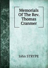 Memorials Of The Rev. Thomas Cranmer