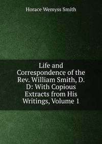 Life and Correspondence of the Rev. William Smith, D. D: With Copious Extracts from His Writings, Volume 1