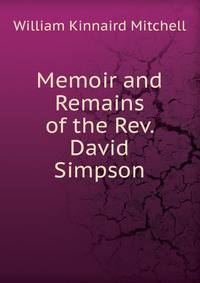 Memoir and Remains of the Rev. David Simpson